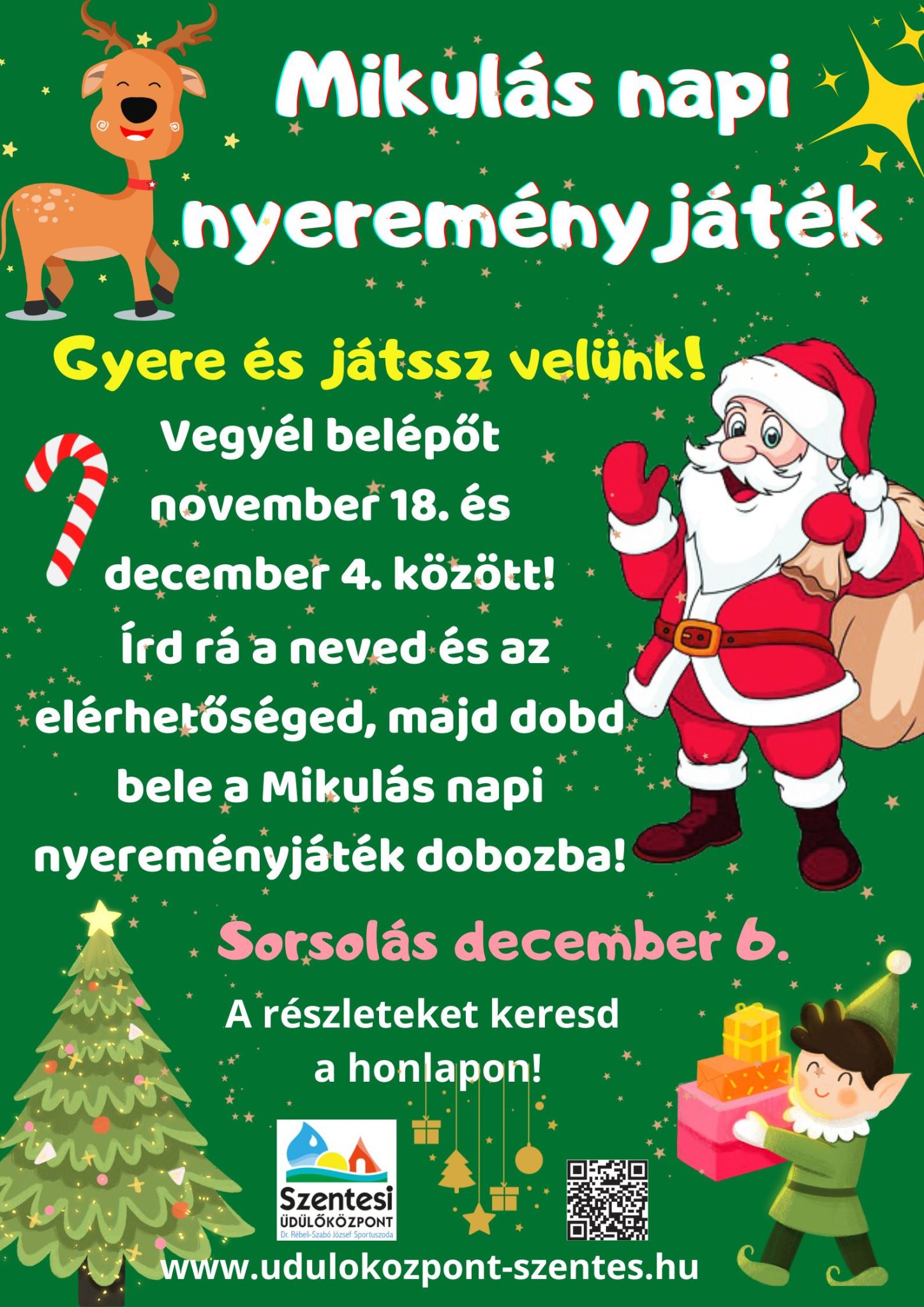 Mikulás napi nyereményjáték
Látogasson el hozzánk november 18. és december 4. között, váltson fürdőbelépőt és nyerjen.
Nincs más dolga, mint a kártyára ráírni saját nevét és elérhetőségét (cím, telefonszám, email cím), összetűzni a nyugtával (kérje a pénztáros segítségét) és a Mikulás napi nyereményjáték felíratú gyűjtődobozba helyezni azt.
Sorsolás: december 6. 14:00.
Kisorsolunk 3 db családi belépőjegyet.
Sok szerencsét kívánunk minden Kedves Vendégünknek!
A nyereményjátékon minden természetes személy részt vehet (egy személy egy e-mail címmel). A nyereményjátékra való jelentkezéssel a játékos hozzájárul ahhoz, hogy a www.udulokozpont-szentes.hu portáltól rendszeres, időszakos hírlevelet kapjon, amelyről bármikor leiratkozhat.
A nyertest a nyereményjáték szervezője a játékosok email címét tartalmazó beérkezett adatbázisból, véletlen szám generálása útján sorsolja ki.
A nyertest e-mailben értesítjük. A nyeremény átvételének határideje a sorsolást követő 5. naptári nap (2022. december 11.). Feltétele személyigazolvány és lakcímkártya bemutatása.
A nyeremény beváltásának határideje a nyereményként kisorsolt ajándékutalvány érvényességi ideje (2023. március 31.). A nyereményjátékkal kapcsolatban jogi út kizárva. A nyertes hozzájárul a neve közléséhez a Szentesi Sport-és Üdülőközpont facebook oldalán.
A kártya gyűjtődobozba helyezésével a játékos hozzájárul ahhoz, hogy adatait az érvényben lévő Adatkezelési szabályzatunknak megfelelően kezeljük. A szabályzat megtalálható a honlapunkon (https://www.udulokozpont-szentes.hu/adatszolgaltatas).